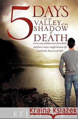 5 days in the valley of the shadow of death Lee, Keith 9781612155135 Xulon Press