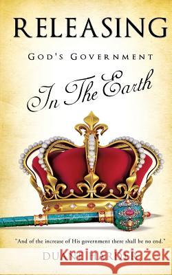 Releasing God's Government In The Earth Duane Harder 9781612155456