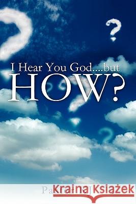 I Hear You God....but HOW? Pastor Kj 9781612155760