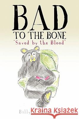 Bad to the Bone Billy C. Bearden 9781612155845 Xulon Press