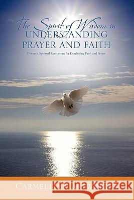 The Spirit of Wisdom in Understanding Prayer and Faith Carmelita Cartwright 9781612156187 Xulon Press