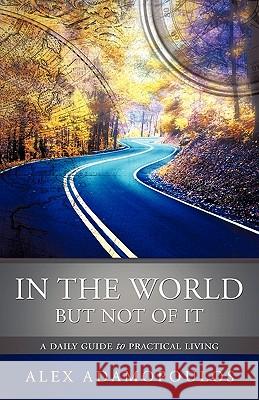 In the World But Not of It Alex Adamopoulos 9781612157658 Xulon Press