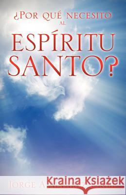 Por Que Necesito Al Espiritu Santo? Jorge A. Alvarez Uribe 9781612157740