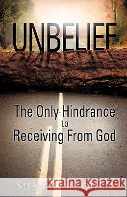 Unbelief The Only Hindrance to Receiving From God Shawn Machen 9781612158051