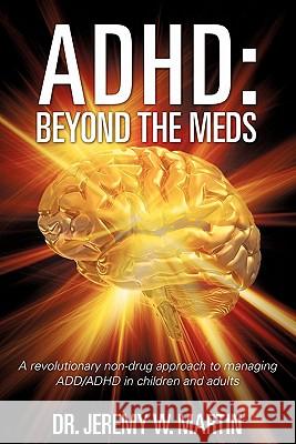 ADHD: Beyond the Meds Dr Jeremy W. Martin 9781612158075