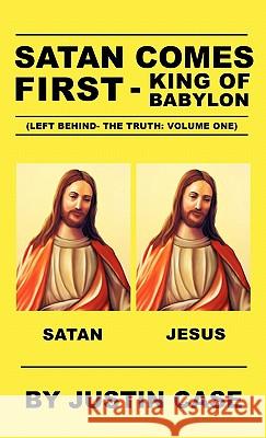 SATAN COMES FIRST - King of Babylon (Left Behind- The Truth: Volume One) Justin Case 9781612158273 Xulon Press