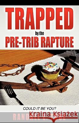 Trapped by the Pre-Trib Rapture Randall L True 9781612158945 Xulon Press