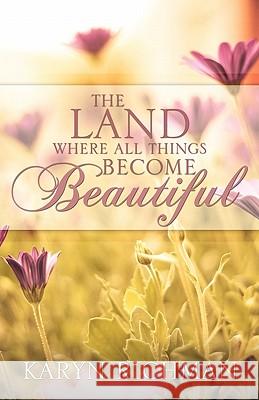 The Land Where All Things Become Beautiful Karyn Richman 9781612159263