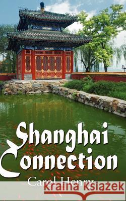 Shanghai Connection Carol Henry 9781612172262 Wild Rose Press