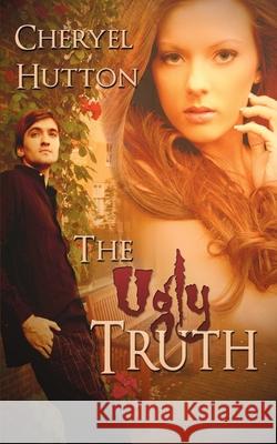 The Ugly Truth Cheryel Hutton 9781612178547 Wild Rose Press