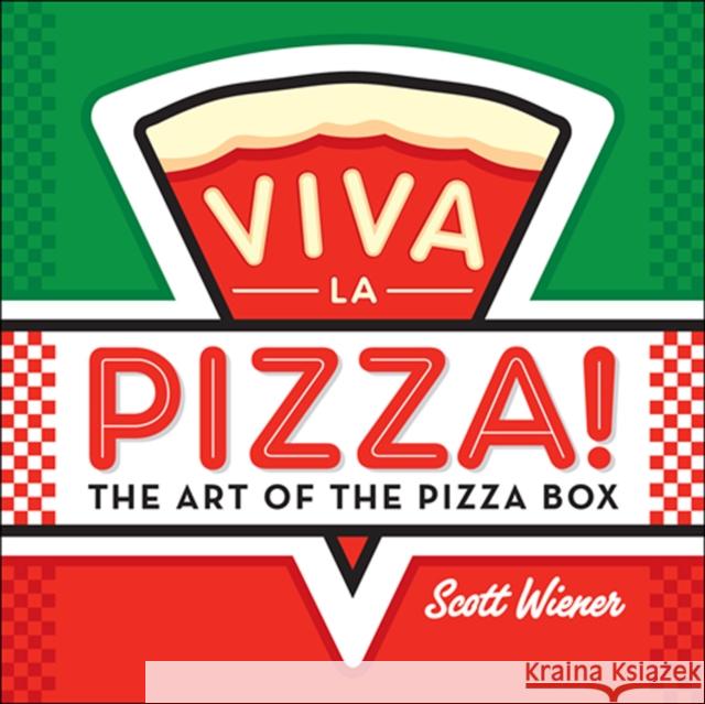 Viva La Pizza! The Art of the Pizza Box Scott Wiener 9781612193076