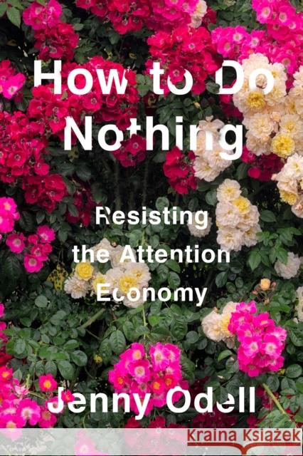 How To Do Nothing: Resisting the Attention Economy Jenny Odell 9781612197494