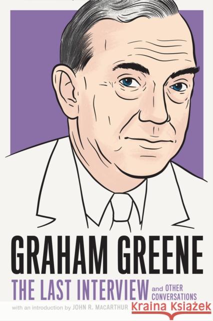 Graham Greene: The Last Interview: And Other Conversations Graham Greene John R. MacArthur 9781612198149 Melville House Publishing