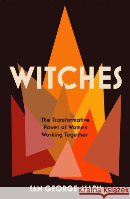 Witches: The Transformative Power of Women Working Together Sam George-Allen 9781612198347