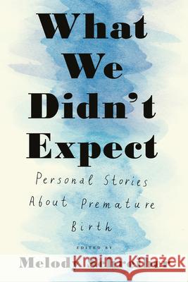 What We Didn't Expect: Personal Stories About Premature Birth Melody Schreiber 9781612198606 Melville House Publishing