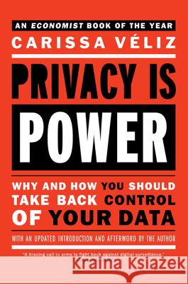 Privacy Is Power: Why and How You Should Take Back Control of Your Data Carissa Veliz 9781612199672 Melville House Publishing