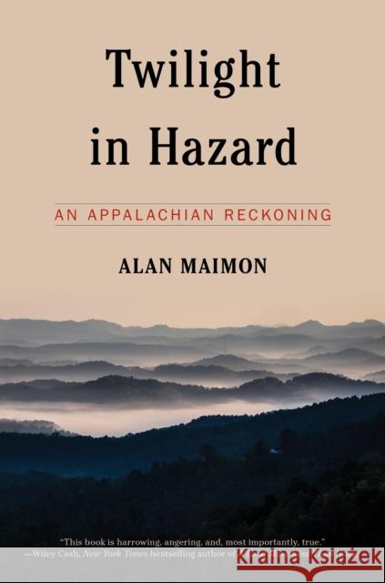 Twilight in Hazard: An Appalachian Reckoning Alan Maimon 9781612199979 Melville House Publishing