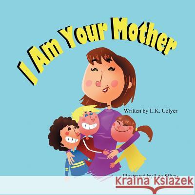 I Am Your Mother L. K. Colyer Leo Silva 9781612250403 Mirror Publishing