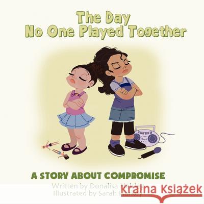 The Day No One Played Together: A Story about Compromise Donalisa Helsley Sarah Harkey 9781612250649