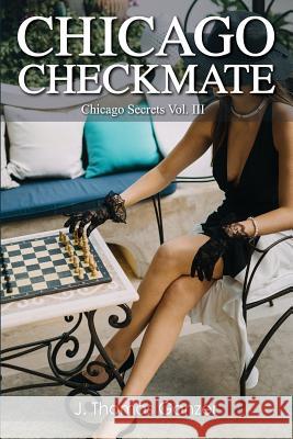 Chicago Checkmate: Chicago Secrets Vol. III J. Thomas Ganzer 9781612253879 Mirror Publishing