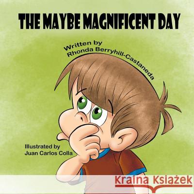 The Maybe Magnificent Day Rhonda Berryhill-Castaneda Juan Carlos Colla 9781612254258 Mirror Publishing