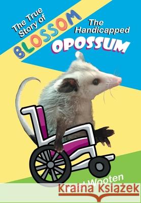 The True Story of Blossom the Handicapped Opossum Neal Wooten 9781612254678 Mirror Publishing