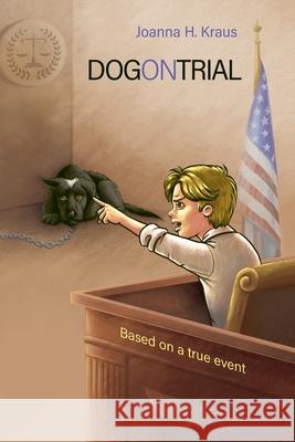 Dog on Trial Joanna H. Kraus 9781612254746 Mirror Publishing
