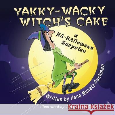 Yakky-Wacky Witch\'s Cake (a HA-HAlloween Surprise) Ilene Munetz-Pachman Juan Carlos Colla 9781612254937 Mirror Publishing