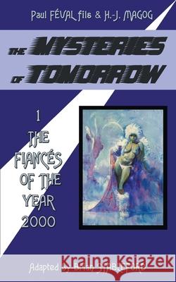 The Mysteries of Tomorrow (Volume 1): The Fiances of the Year 2000 Paul Feva H. -J Magog Brian Stableford 9781612279459