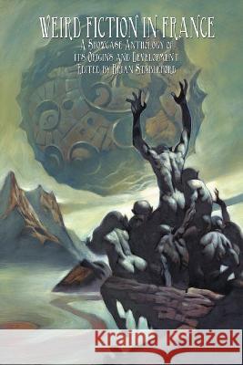 Weird Fiction in France: A Showcase Anthology of its Origins and Development Brian Stableford 9781612279466