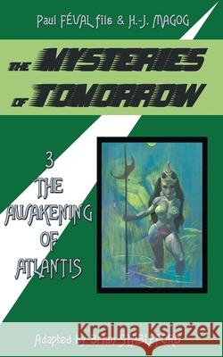 The Mysteries of Tomorrow (Volume 3): The Awakening of Atlantis Paul Feval Fils, H -J Magog, Brian Stableford 9781612279664 Hollywood Comics