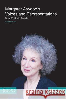 Margaret Atwood's Voices and Representations: From Poetry to Tweets Christine Evain 9781612297910 Common Ground Publishing