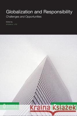 Globalization and Responsibility: Challenges and Opportunities Stefan Litz 9781612297934 Common Ground Publishing