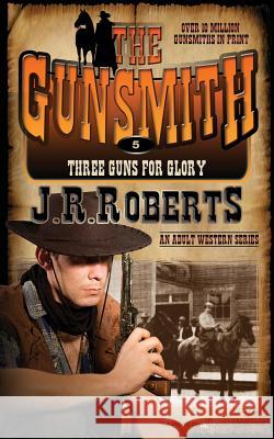 Three Guns for Glory: The Gunsmith J. R. Roberts 9781612326085 Speaking Volumes, LLC