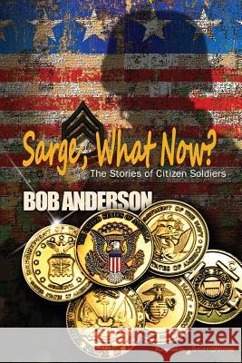 Sarge, What Now? Bob Anderson 9781612329376 Speaking Volumes, LLC