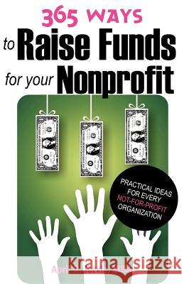 365 Ways to Raise Funds for Your Nonprofit: Practical Ideas for Every Not-For-Profit Organization April R Jervis 9781612330303 Universal Publishers