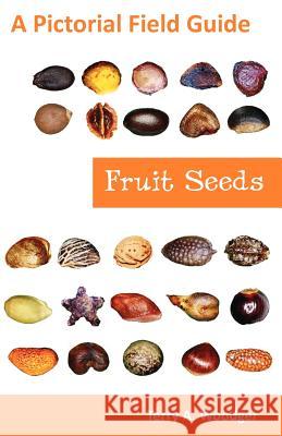 Fruit Seeds: A Pictorial Field Guide Woodger, Terry A. 9781612330426 Universal Publishers