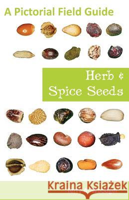 Herb and Spice Seeds: A Pictorial Field Guide Woodger, Terry A. 9781612330433 Universal Publishers