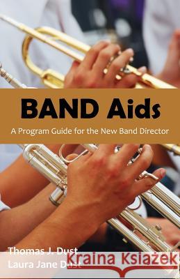 Band AIDS: A Program Guide for the New Band Director Dust, Thomas J. 9781612330730 Universal Publishers