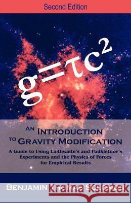 An Introduction to Gravity Modification: A Guide to Using Laithwaite's and Podkletnov's Experiments and the Physics of Forces for Empirical Results, Solomon, Benjamin T. 9781612330891 Universal Publishers