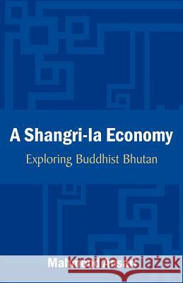 A Shangri-La Economy: Exploring Buddhist Bhutan Ansari, Mahmood 9781612330976 Universal Publishers