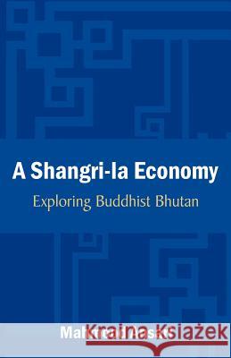 A Shangri-La Economy: Exploring Buddhist Bhutan Ansari, Mahmood 9781612330976