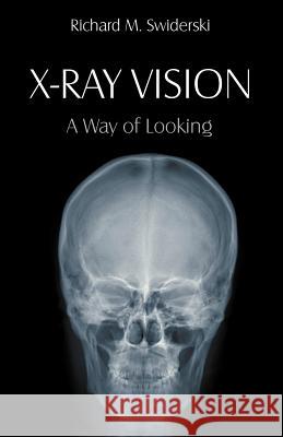 X-Ray Vision: A Way of Looking Swiderski, Richard M. 9781612331089