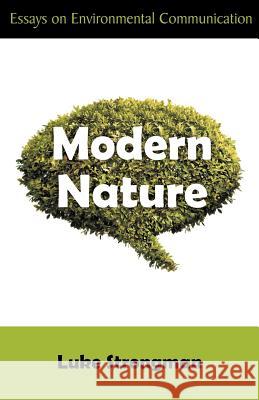 Modern Nature: Essays on Environmental Communication Strongman, Luke 9781612331157