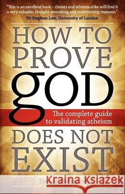 How to Prove god Does Not Exist: The Complete Guide to Validating Atheism Treharne, Trevor 9781612331188 Universal Publishers