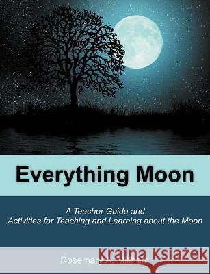 Everything Moon: A Teacher Guide and Activities for Teaching and Learning about the Moon Millham, Rosemary A. 9781612331225 Universal Publishers