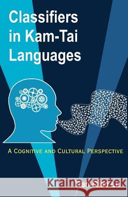 Classifiers in Kam-Tai Languages: A Cognitive and Cultural Perspective Lu, Tian-Qiao 9781612331447 Universal Publishers