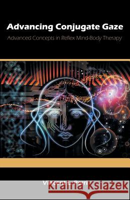 Advancing Conjugate Gaze: Advanced Concepts in Reflex Mind-Body Therapy Perri, Vincent L. 9781612332840