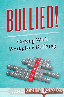 Bullied!: Coping with Workplace Bullying Vanessa M Gattis 9781612334646 Dissertation.com