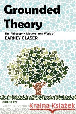 Grounded Theory: The Philosophy, Method, and Work of Barney Glaser Martin, Vivian B. 9781612335155 Brown Walker Press (FL)